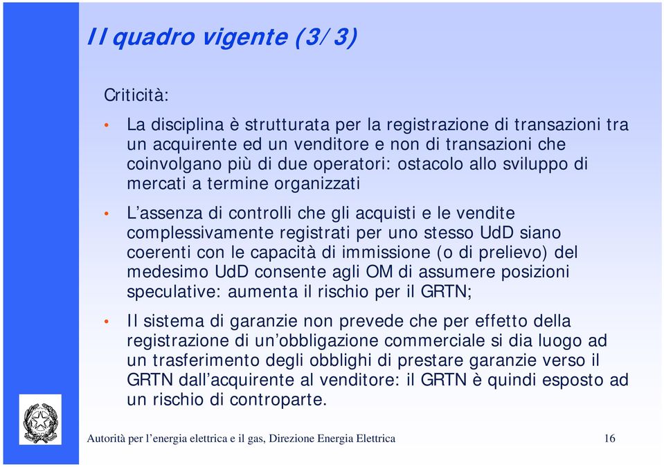 immissione (o di prelievo) del medesimo UdD consente agli OM di assumere posizioni speculative: aumenta il rischio per il GRTN; Il sistema di garanzie non prevede che per effetto della registrazione