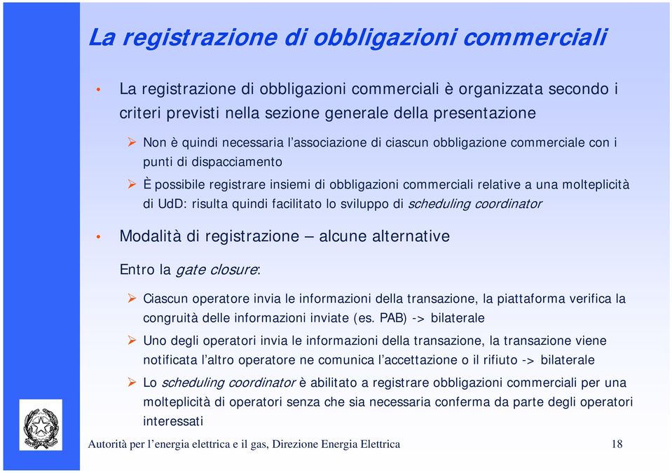 lo sviluppo di scheduling coordinator Modalità di registrazione alcune alternative Entro la gate closure: Ciascun operatore invia le informazioni della transazione, la piattaforma verifica la