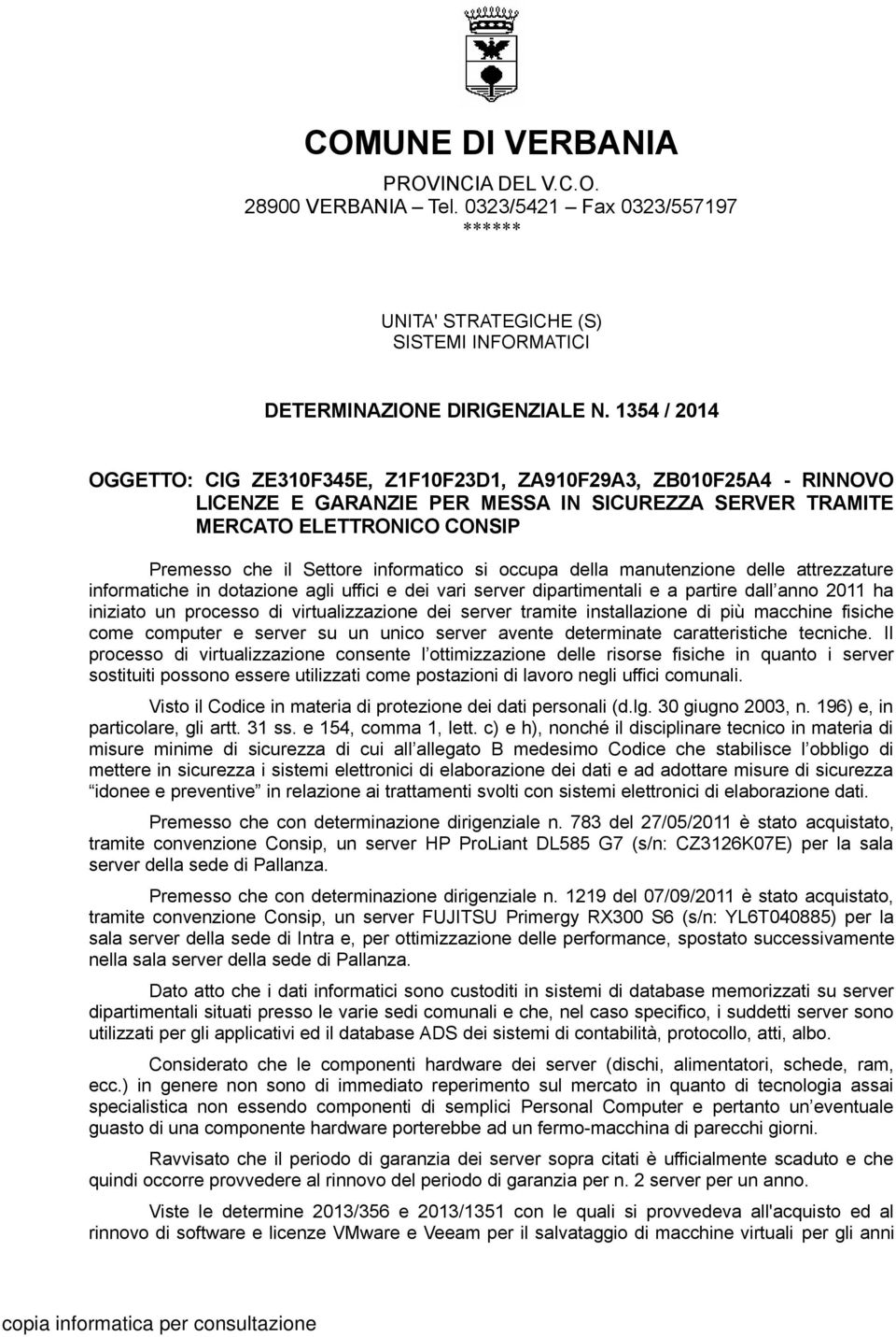 informatico si occupa della manutenzione delle attrezzature informatiche in dotazione agli uffici e dei vari server dipartimentali e a partire dall anno 2011 ha iniziato un processo di