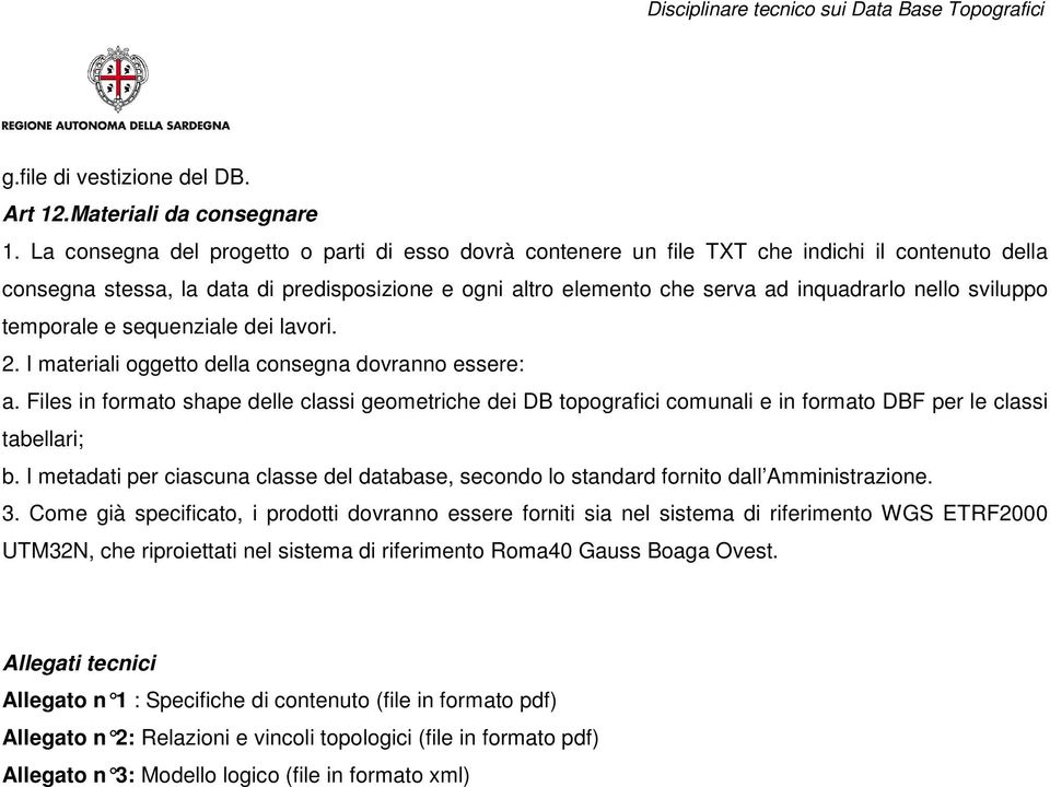 sviluppo temporale e sequenziale dei lavori. 2. I materiali oggetto della consegna dovranno essere: a.