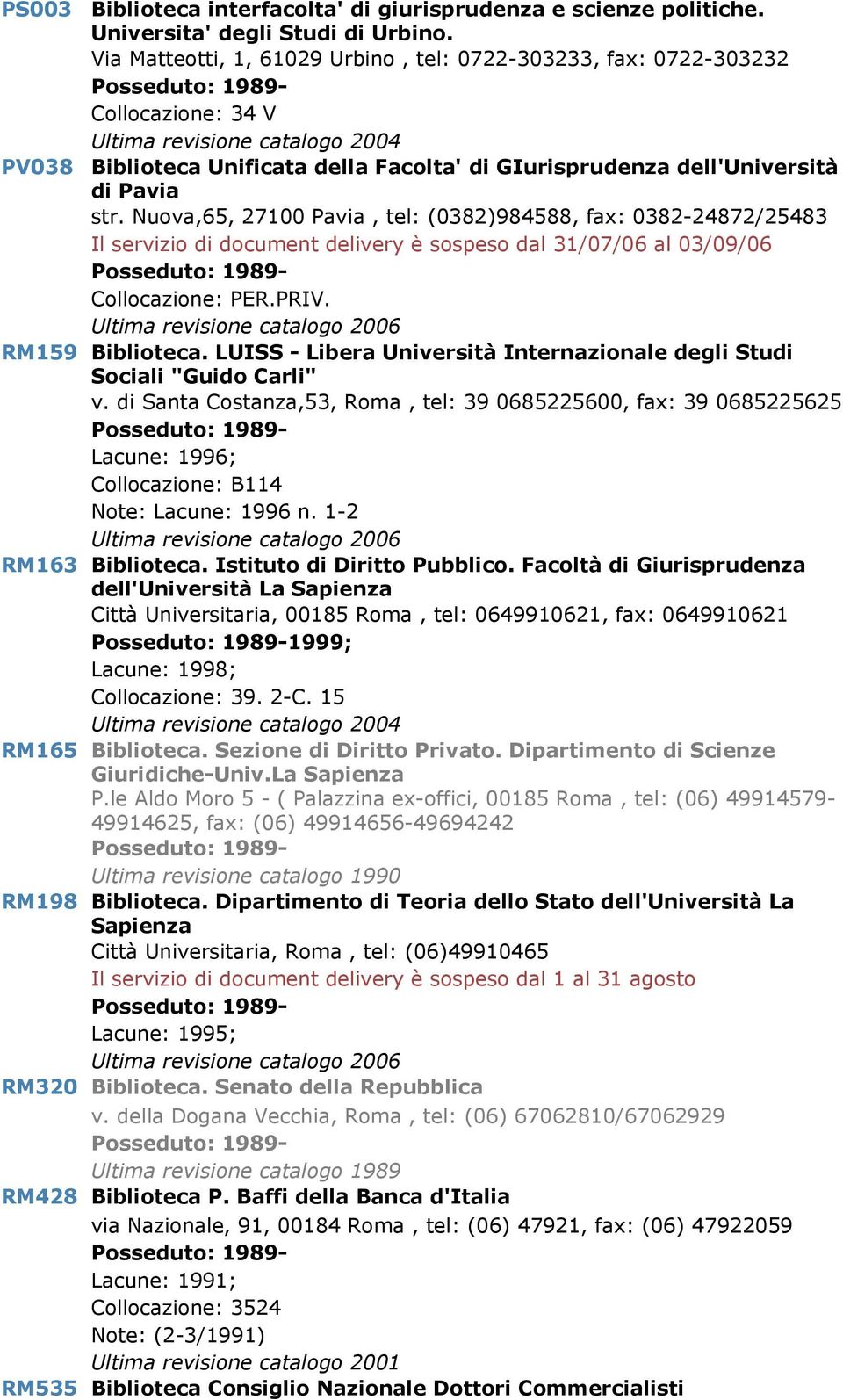 Nuova,65, 27100 Pavia, tel: (0382)984588, fax: 0382-24872/25483 Il servizio di document delivery è sospeso dal 31/07/06 al 03/09/06 Collocazione: PER.PRIV. RM159 Biblioteca.