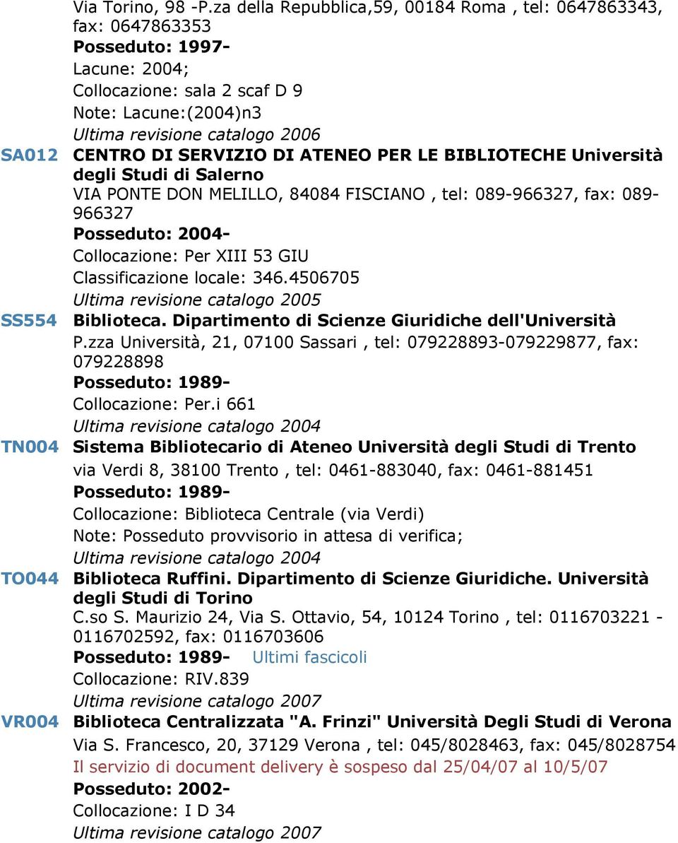 BIBLIOTECHE Università degli Studi di Salerno VIA PONTE DON MELILLO, 84084 FISCIANO, tel: 089-966327, fax: 089-966327 Posseduto: 2004- Collocazione: Per XIII 53 GIU Classificazione locale: 346.