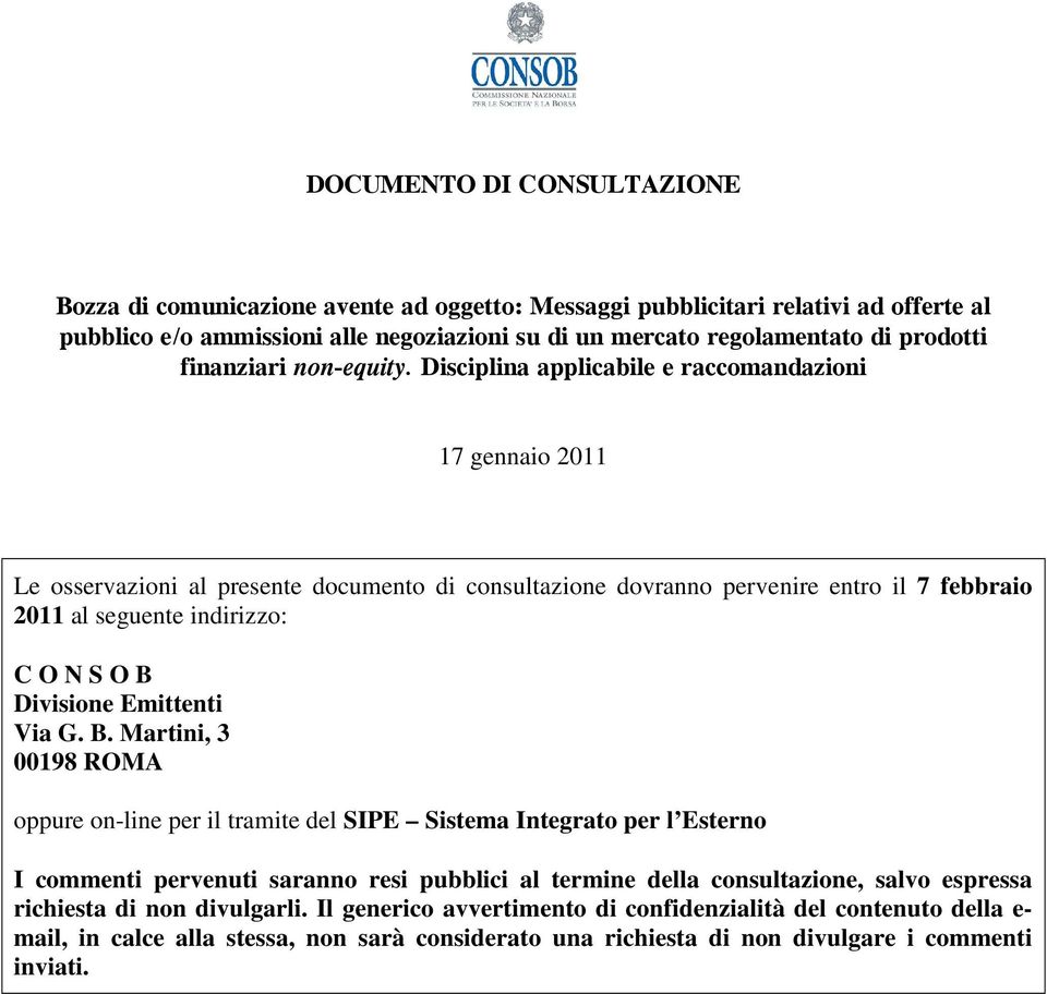 Disciplina applicabile e raccomandazioni 17 gennaio 2011 Le osservazioni al presente documento di consultazione dovranno pervenire entro il 7 febbraio 2011 al seguente indirizzo: C O N S O B