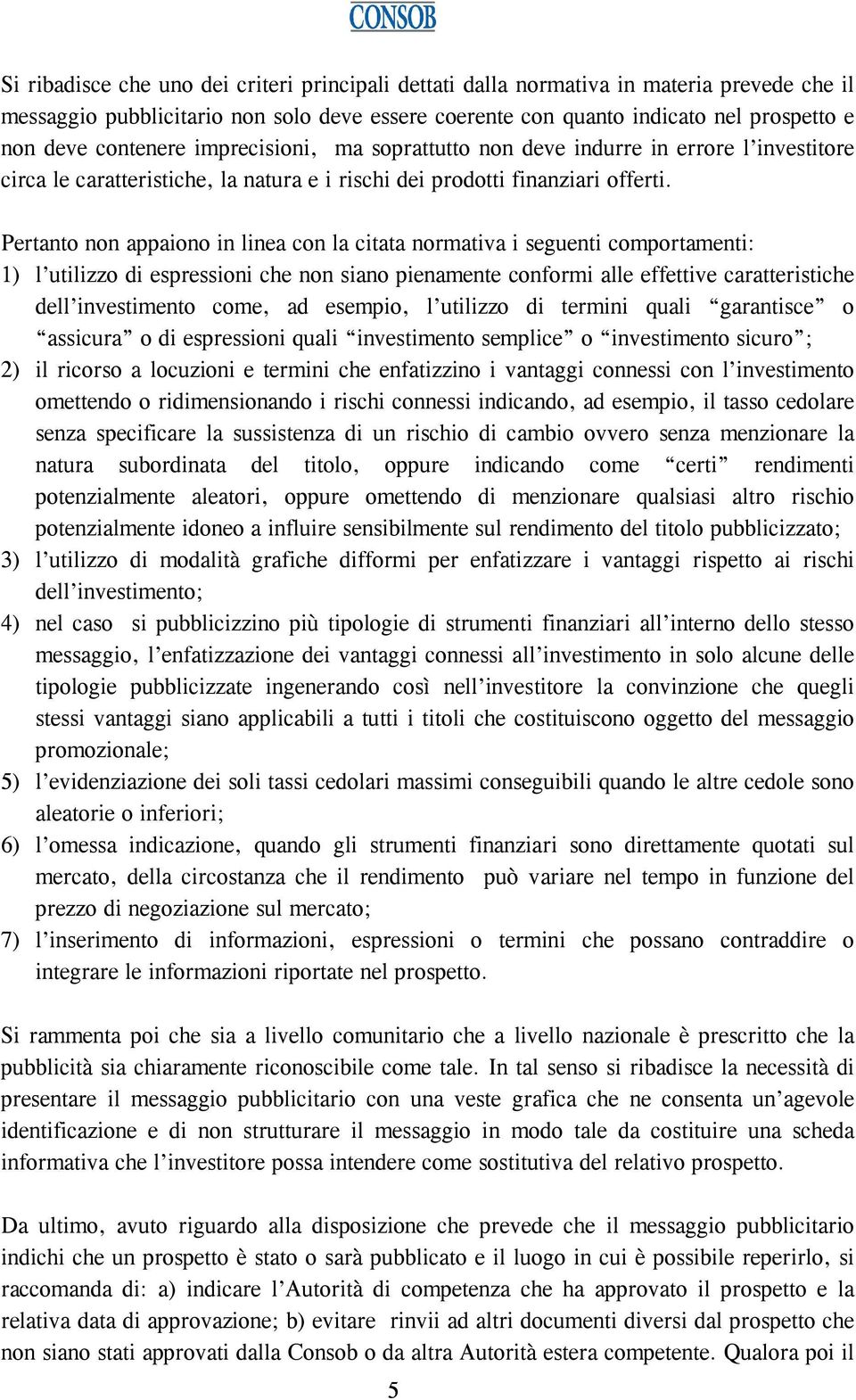 Pertanto non appaiono in linea con la citata normativa i seguenti comportamenti: 1) l utilizzo di espressioni che non siano pienamente conformi alle effettive caratteristiche dell investimento come,