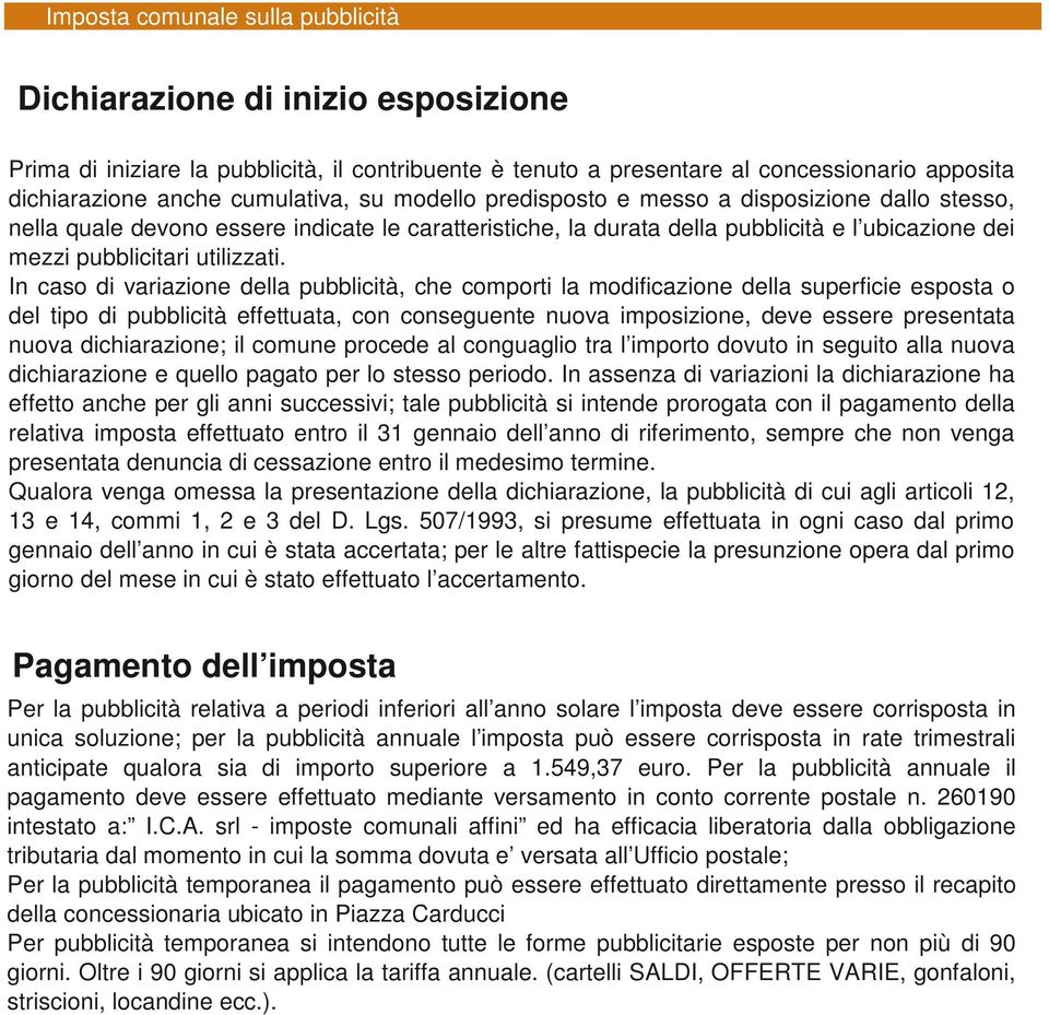 In caso di variazione della pubblicità, che comporti la modificazione della superficie esposta o del tipo di pubblicità effettuata, con conseguente nuova imposizione, deve essere presentata nuova