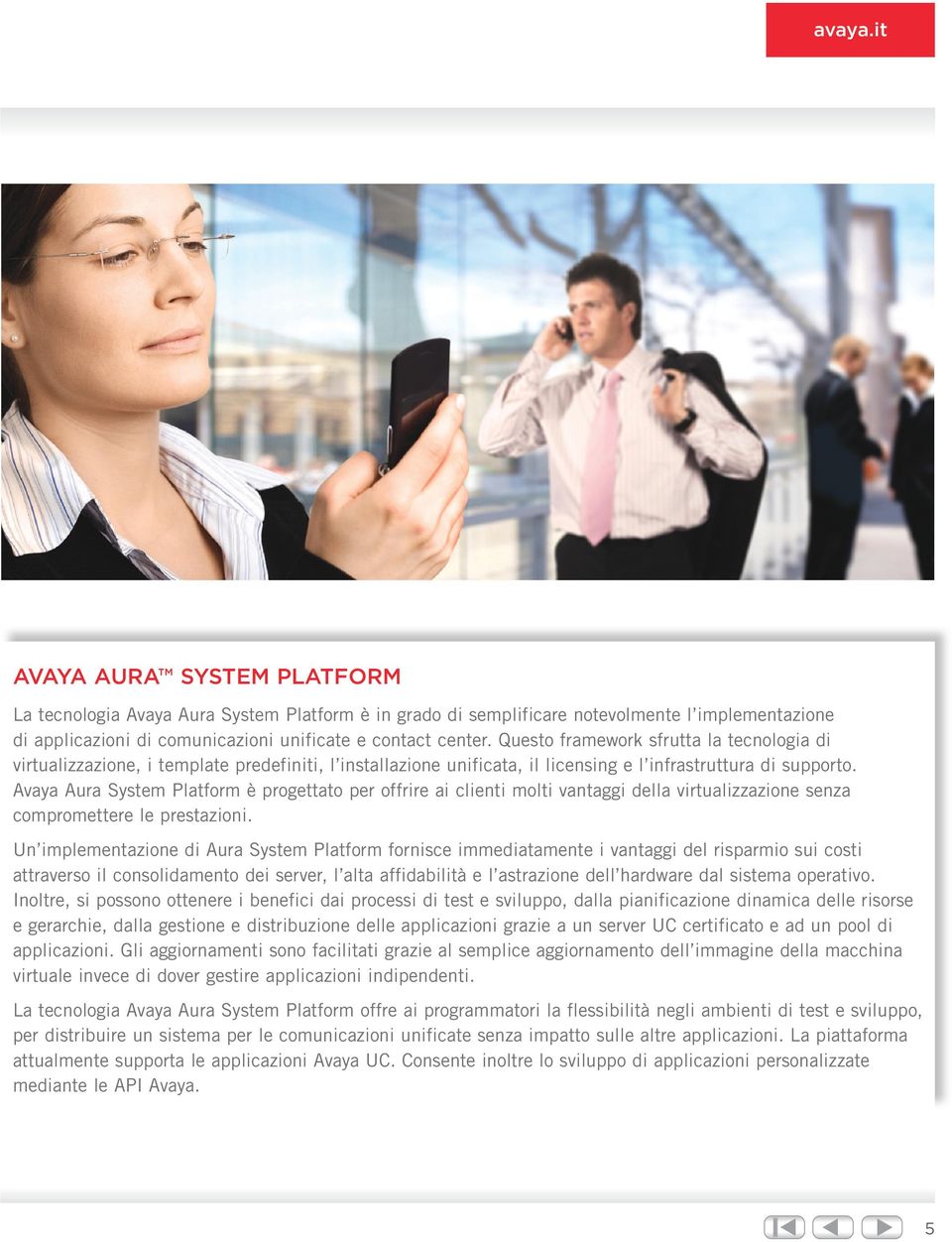 Avaya Aura System Platform è progettato per offrire ai clienti molti vantaggi della virtualizzazione senza compromettere le prestazioni.