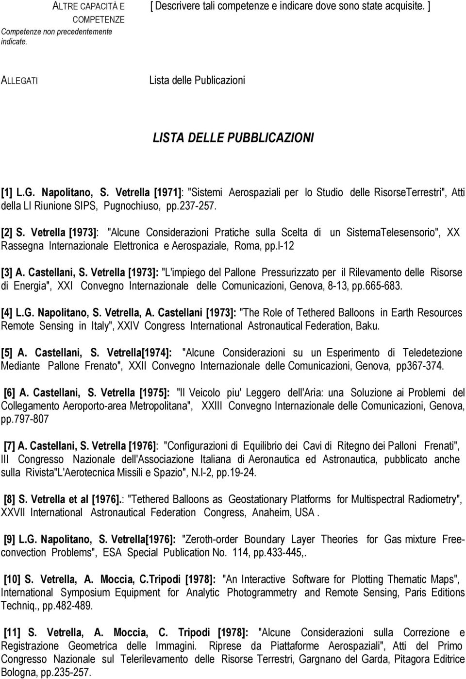 Vetrella [1971]: "Sistemi Aerospaziali per lo Studio delle RisorseTerrestri", Atti della LI Riunione SIPS, Pugnochiuso, pp.237-257. [2] S.