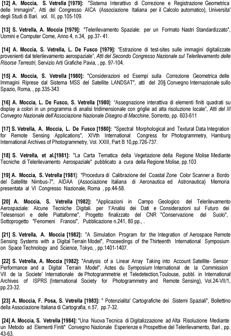 Bari. vol. III, pp.105-109. [13] S. Vetrella, A. Moccia [1979]: "Telerilevamento Spaziale: per un Formato Nastri Standardizzato", Uomini e Computer Come, Anno 4, n.34, pp.37-41. [14] A. Moccia, S.