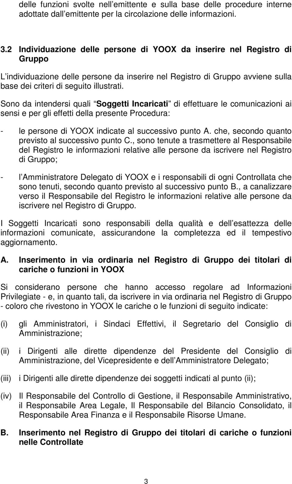 Sono da intendersi quali Soggetti Incaricati di effettuare le comunicazioni ai sensi e per gli effetti della presente Procedura: - le persone di YOOX indicate al successivo punto A.