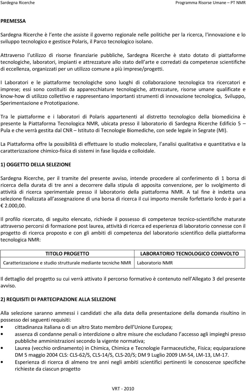 competenze scientifiche di eccellenza, organizzati per un utilizzo comune a più imprese/progetti.