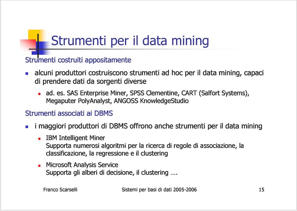 SAS PolyAnalyst, EnterpriseMiner, Miner, ANGOSS, SPSS KnowledgeStudio Clementine, CART (Salfort( SalfortSystems), IBM maggiori associati produttori ai DBMS di DBMS