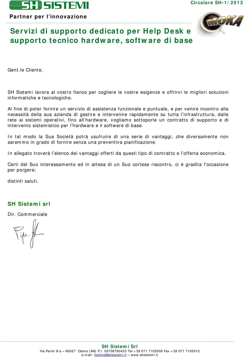 rete ai sistemi operativi, fino all hardware, vogliamo sottoporle un contratto di supporto e di intervento sistemistico per l hardware e il software di base.