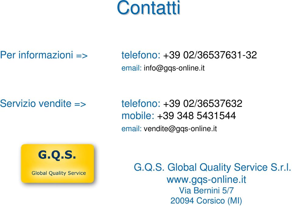 it Servizio vendite => telefono: +39 02/36537632 mobile: +39 348