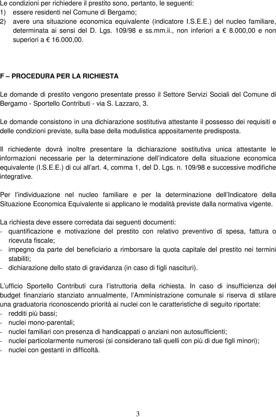 e non superiori a 16.000,00. F PROCEDURA PER LA RICHIESTA Le domande di prestito vengono presentate presso il Settore Servizi Sociali del Comune di Bergamo - Sportello Contributi - via S. Lazzaro, 3.