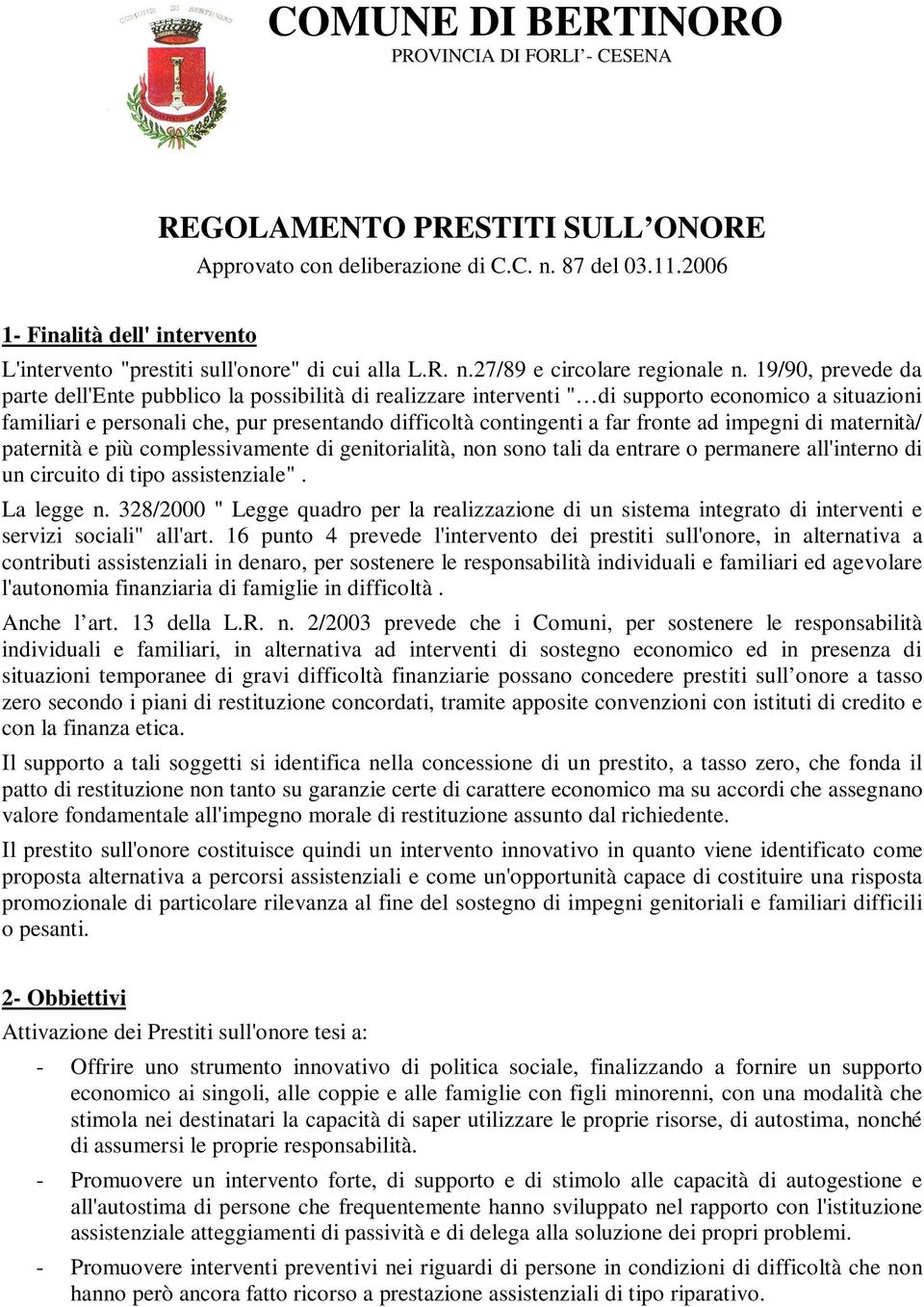 19/90, prevede da parte dell'ente pubblico la possibilità di realizzare interventi " di supporto economico a situazioni familiari e personali che, pur presentando difficoltà contingenti a far fronte