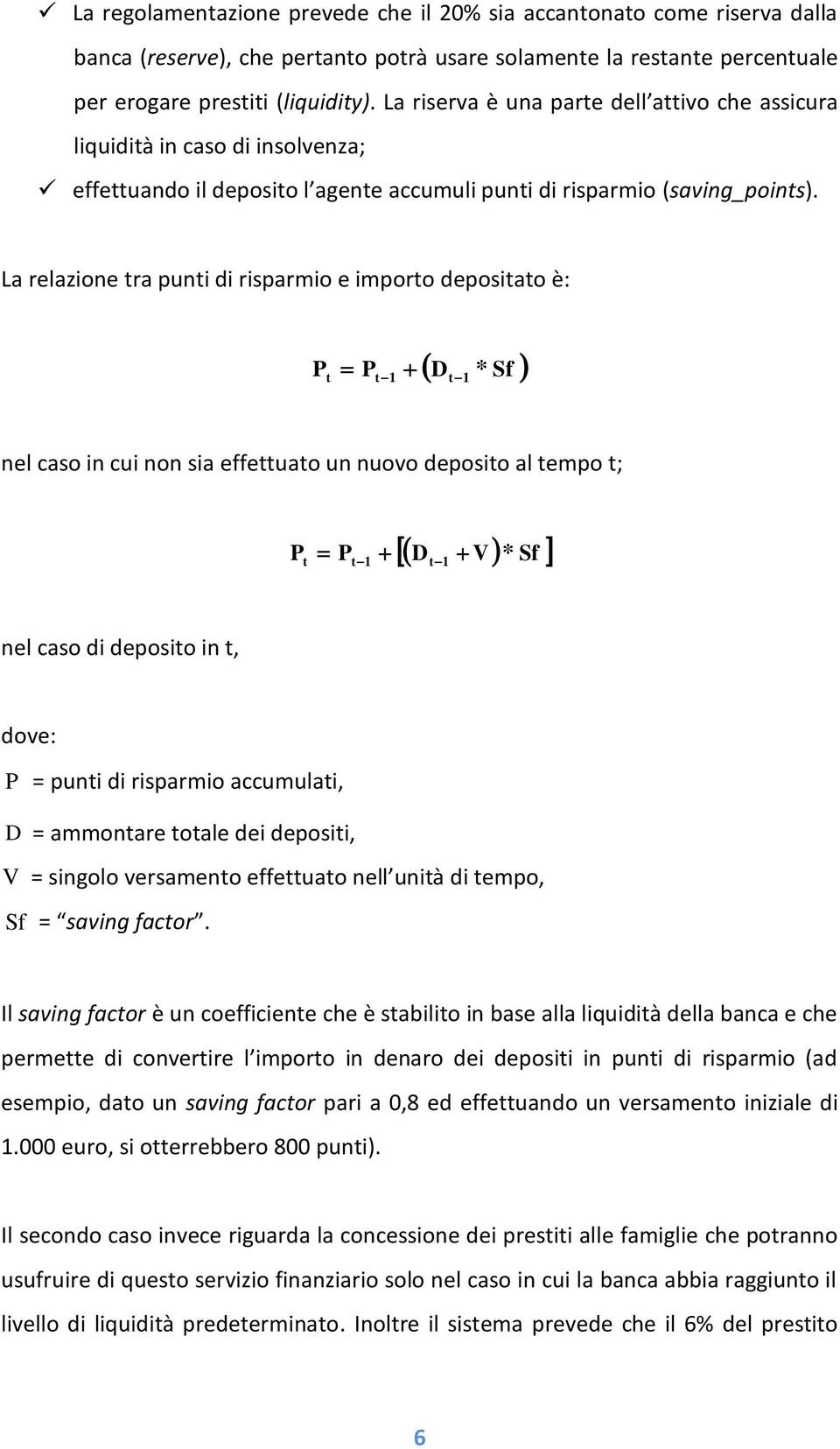 La relazione tra punti di risparmio e importo depositato è: Pt Pt 1 Dt 1 * Sf nel caso in cui non sia effettuato un nuovo deposito al tempo t; Pt Pt 1 Dt 1 V * Sf nel caso di deposito in t, dove: P =