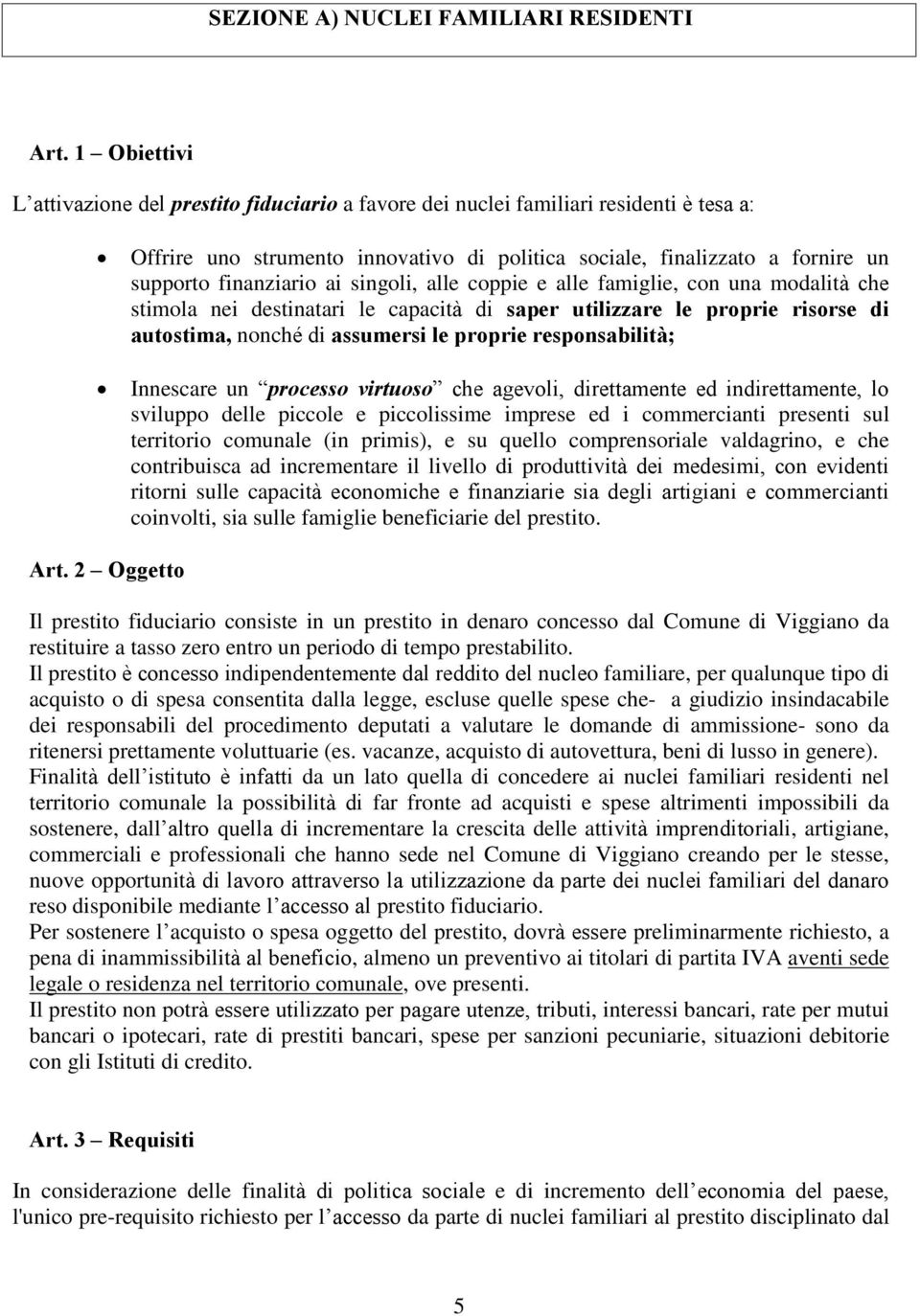 ai singoli, alle coppie e alle famiglie, con una modalità che stimola nei destinatari le capacità di saper utilizzare le proprie risorse di autostima, nonché di assumersi le proprie responsabilità;