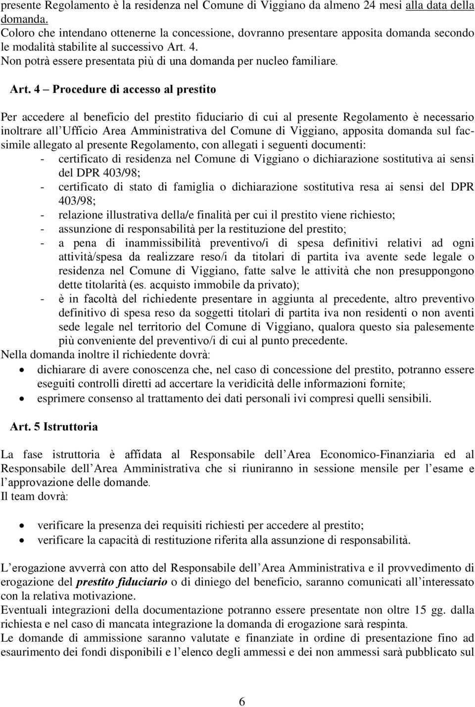 Non potrà essere presentata più di una domanda per nucleo familiare. Art.