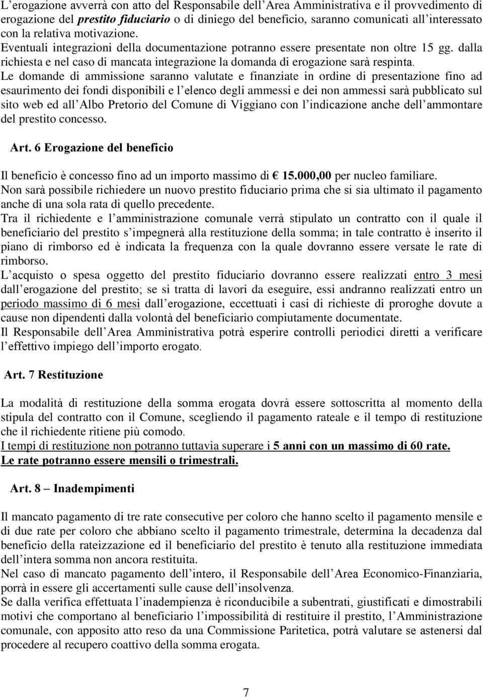 Le domande di ammissione saranno valutate e finanziate in ordine di presentazione fino ad esaurimento dei fondi disponibili e l elenco degli ammessi e dei non ammessi sarà pubblicato sul sito web ed