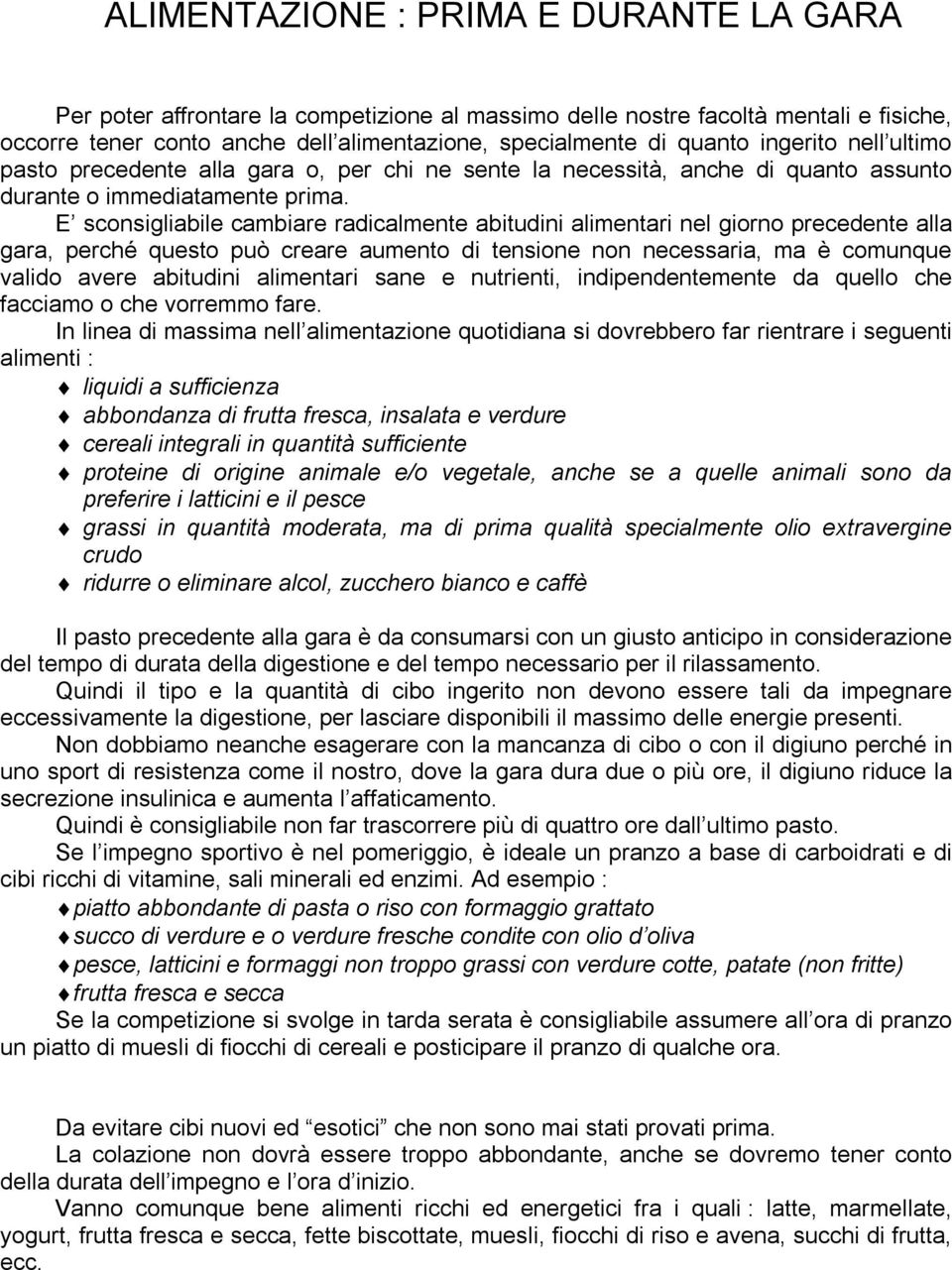 E sconsigliabile cambiare radicalmente abitudini alimentari nel giorno precedente alla gara, perché questo può creare aumento di tensione non necessaria, ma è comunque valido avere abitudini