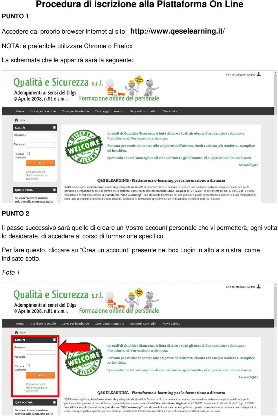 sarà quello di creare un Vostro account personale che vi permetterà, ogni volta lo desiderate, di accedere al corso di