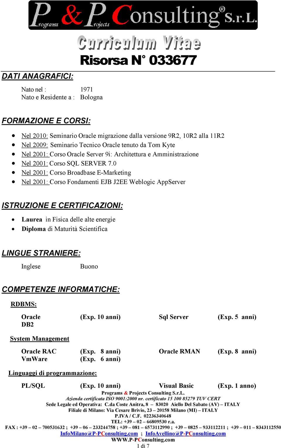 0 Nel 2001: Corso Broadbase E-Marketing Nel 2001: Corso Fondamenti EJB J2EE Weblogic AppServer ISTRUZIONE E CERTIFICAZIONI: Laurea in Fisica delle alte energie Diploma di Maturità Scientifica LINGUE