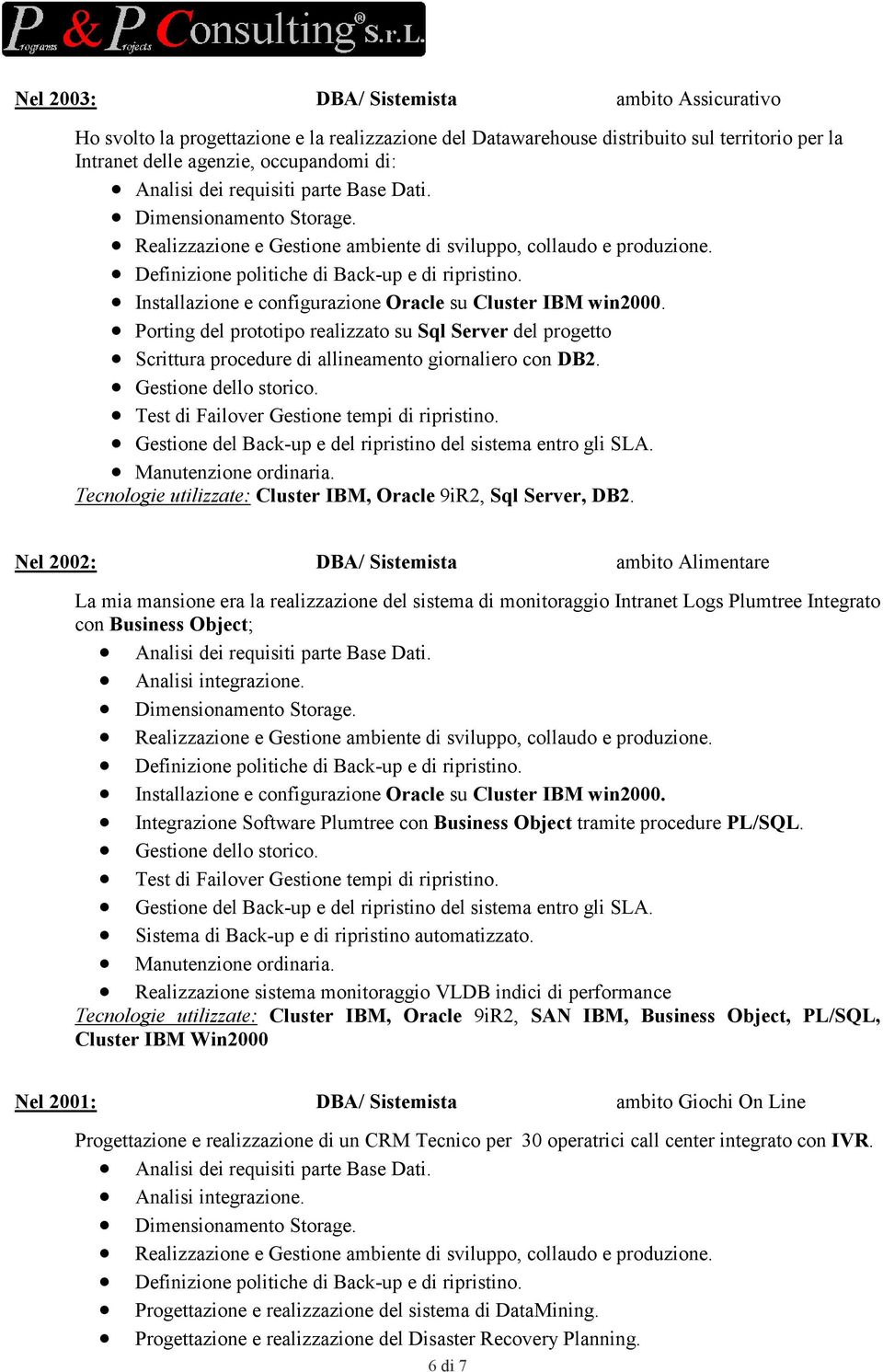 Gestione del Back-up e del ripristino del sistema entro gli SLA. Manutenzione ordinaria. Tecnologie utilizzate: Cluster IBM, Oracle 9iR2, Sql Server, DB2.