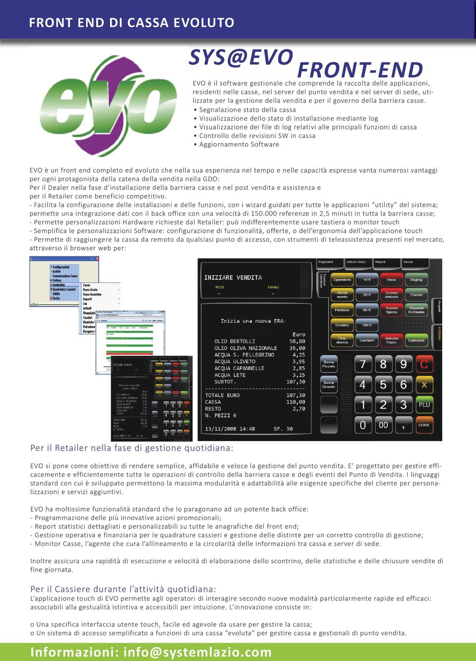 Segnalazione stato della cassa Visualizzazione dello stato di installazione mediante log Visualizzazione dei file di log relativi alle principali funzioni di cassa Controllo delle revisioni SW in