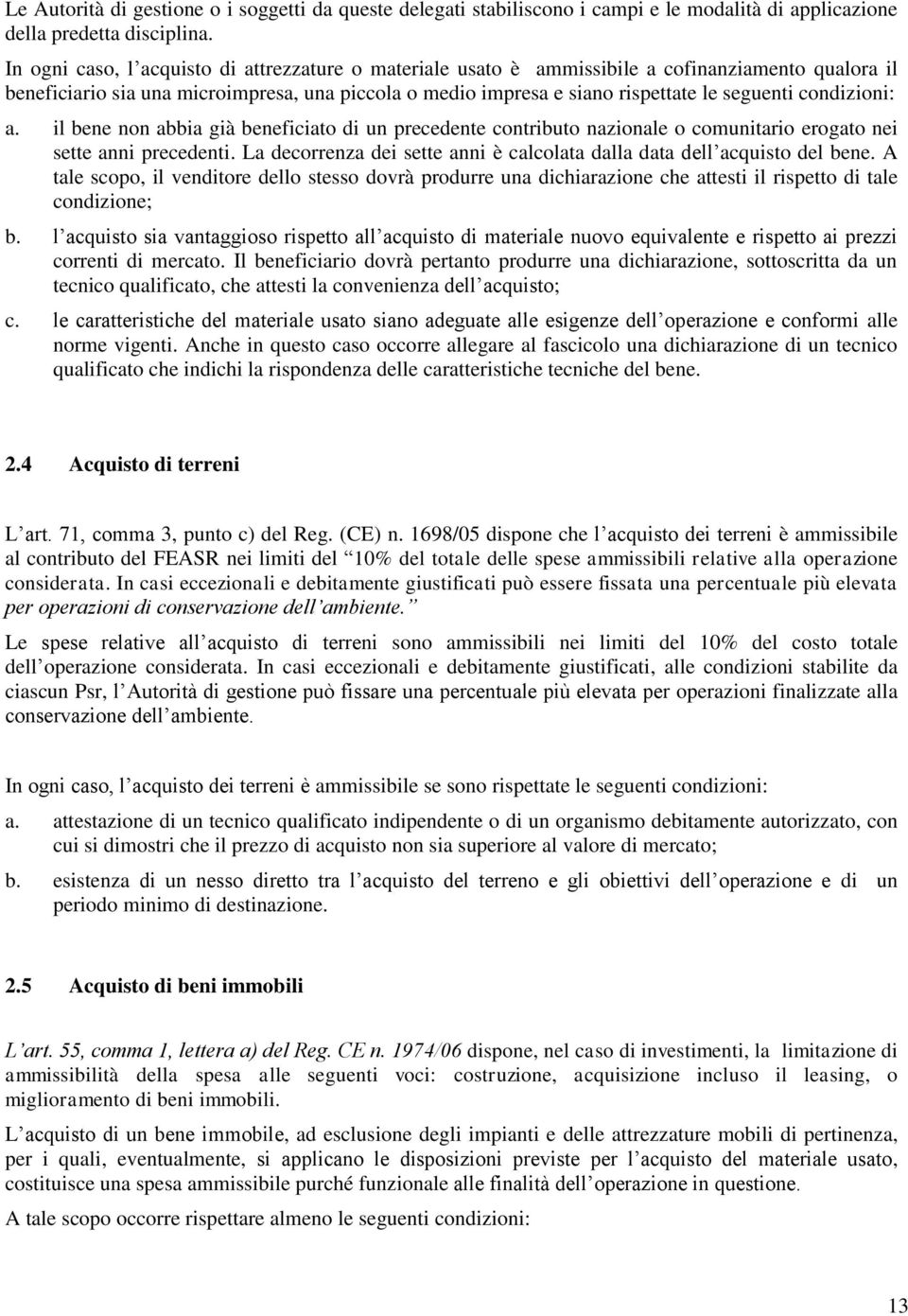 condizioni: a. il bene non abbia già beneficiato di un precedente contributo nazionale o comunitario erogato nei sette anni precedenti.