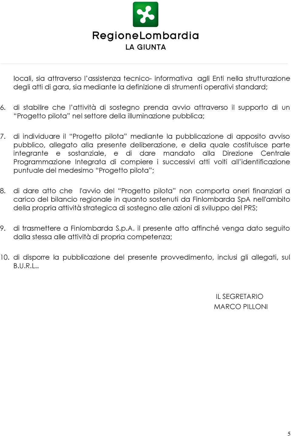 di individuare il Progetto pilota mediante la pubblicazione di apposito avviso pubblico, allegato alla presente deliberazione, e della quale costituisce parte integrante e sostanziale, e di dare