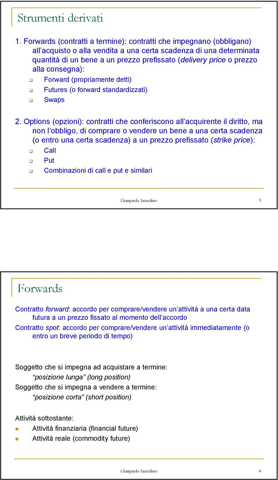 prezzo alla consegna): Forward (propriamente detti) Futures (o forward standardizzati) Swaps 2.