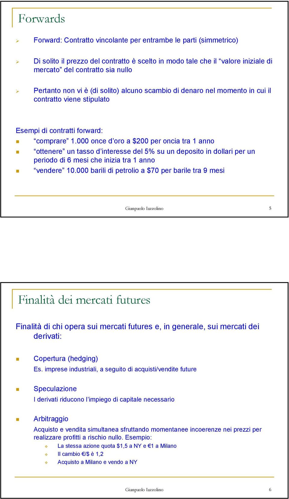 000 once d oro a $200 per oncia tra 1 anno ottenere un tasso d interesse del 5% su un deposito in dollari per un periodo di 6 mesi che inizia tra 1 anno vendere 10.