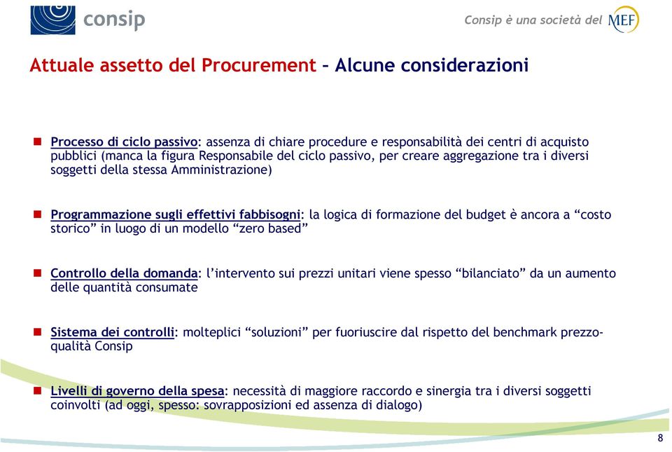 di un modello zero based Controllo della domanda: l intervento sui prezzi unitari viene spesso bilanciato da un aumento delle quantità consumate Sistema dei controlli: molteplici soluzioni per