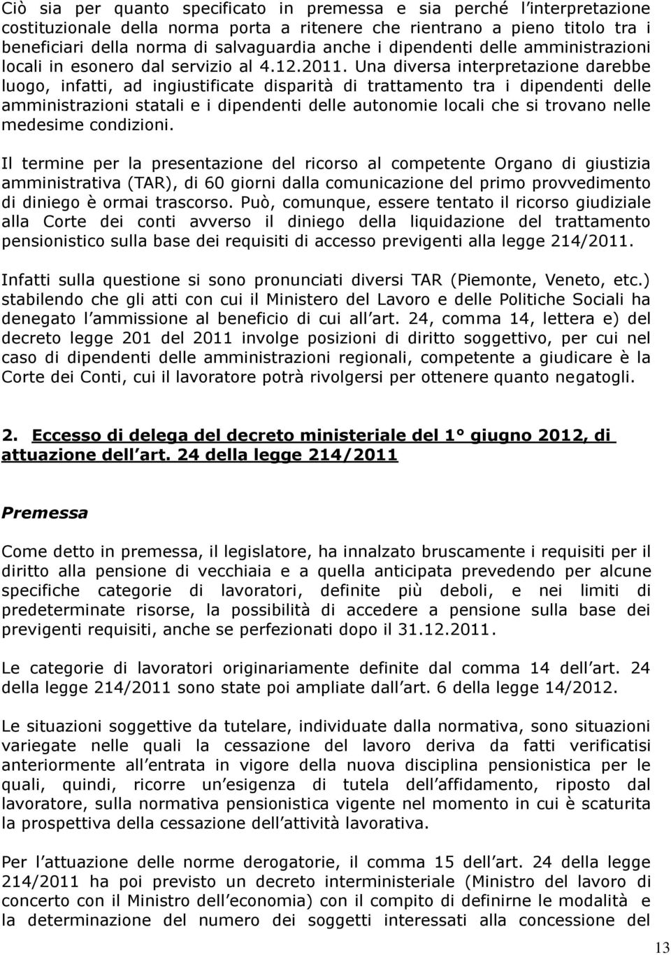 Una diversa interpretazione darebbe luogo, infatti, ad ingiustificate disparità di trattamento tra i dipendenti delle amministrazioni statali e i dipendenti delle autonomie locali che si trovano