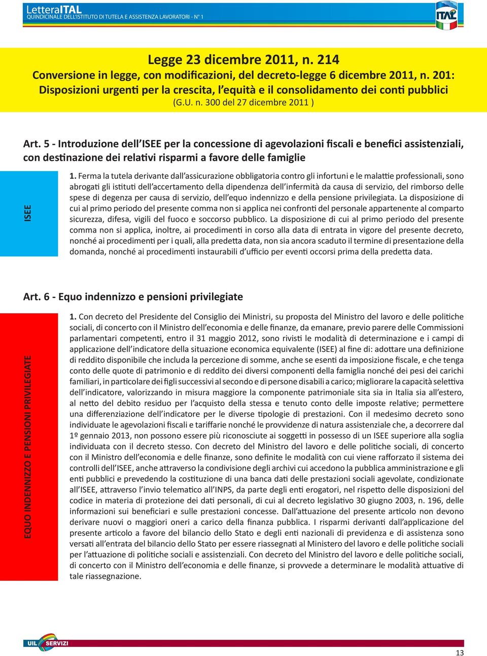 5 - Introduzione dell ISEE per la concessione di agevolazioni fiscali e benefici assistenziali, con destinazione dei relativi risparmi a favore delle famiglie ISEE.