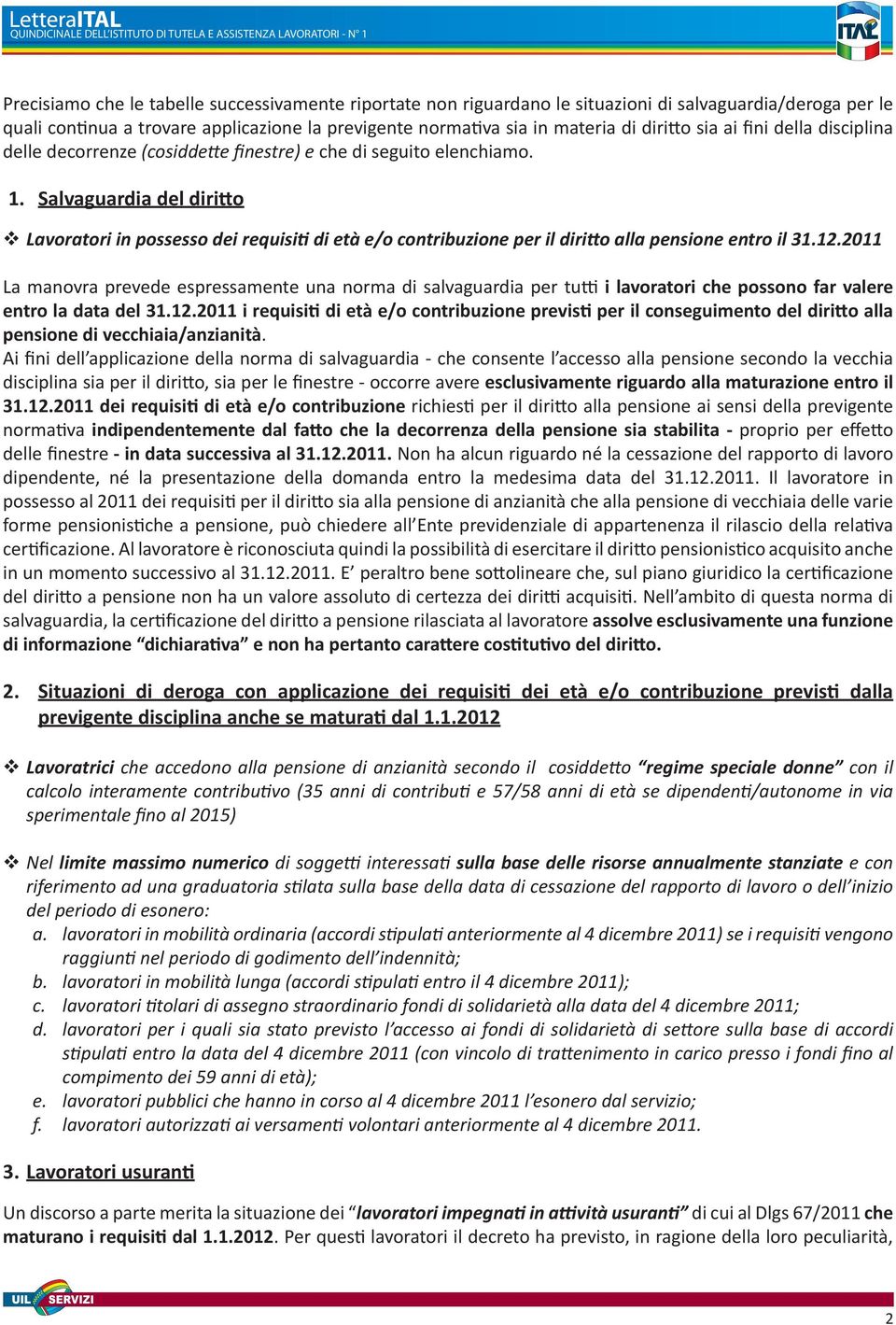 . Salvaguardia del diritto Iscr. Trib. Roma n 30/20 Lavoratori in possesso dei requisiti di età e/o contribuzione per il diritto alla pensione entro il 3.2.20 La manovra prevede espressamente una norma di salvaguardia per tutti i lavoratori che possono far valere entro la data del 3.