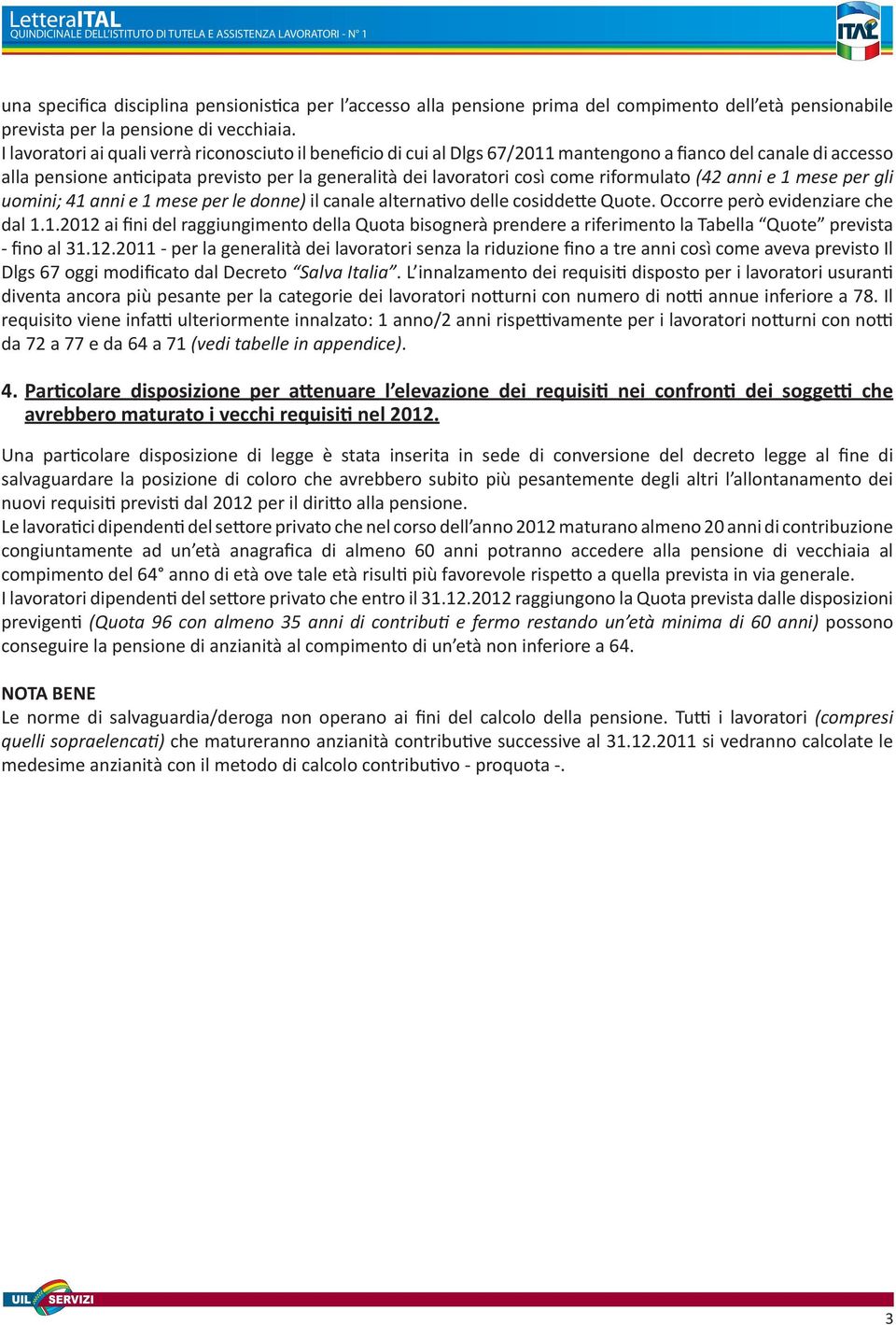 I lavoratori ai quali verrà riconosciuto il beneficio di cui al Dlgs 67/20 mantengono a fianco del canale di accesso alla pensione anticipata previsto per la generalità dei lavoratori così come