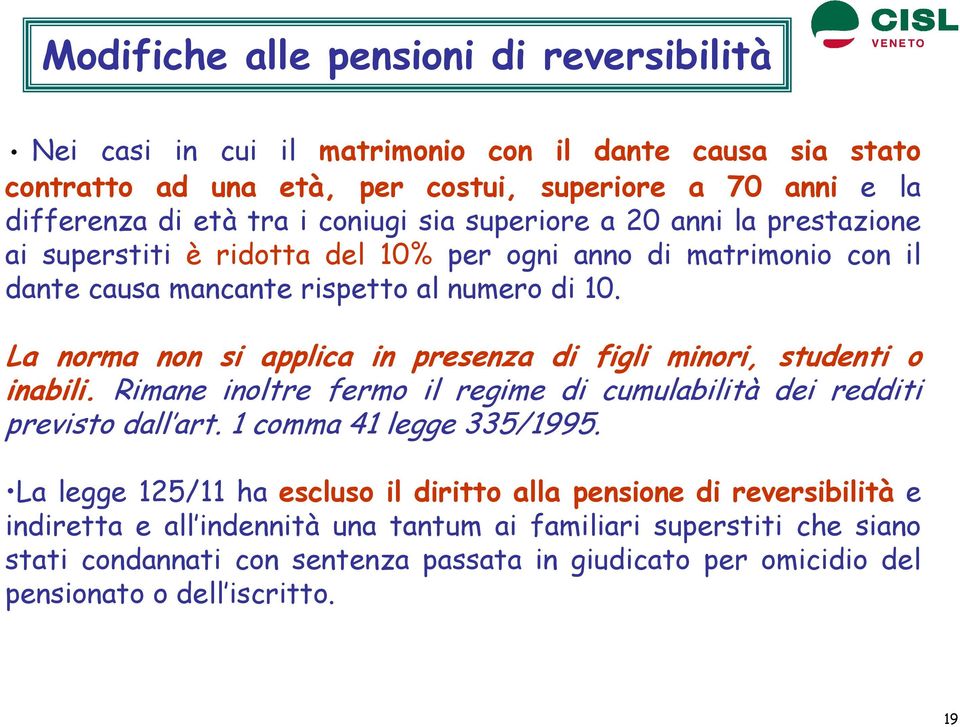 La norma non si applica in presenza di figli minori, studenti o inabili. Rimane inoltre fermo il regime di cumulabilità dei redditi previsto dall art. 1 comma 41 legge 335/1995.