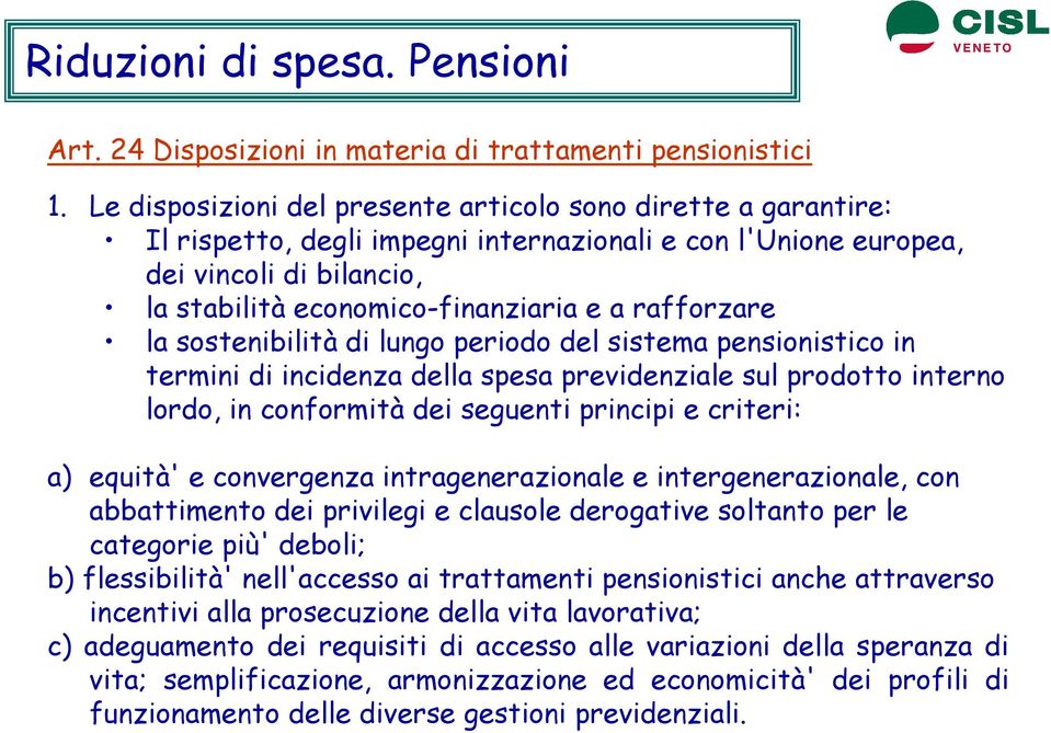 rafforzare la sostenibilità di lungo periodo del sistema pensionistico in termini di incidenza della spesa previdenziale sul prodotto interno lordo, in conformità dei seguenti principi e criteri: a)