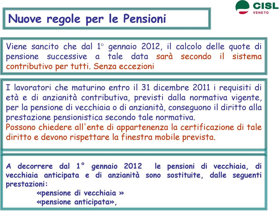 anzianità, conseguono il diritto alla prestazione pensionistica secondo tale normativa.