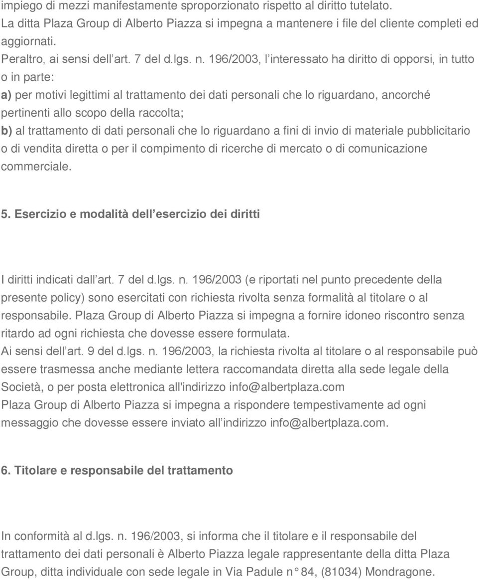 196/2003, l interessato ha diritto di opporsi, in tutto o in parte: a) per motivi legittimi al trattamento dei dati personali che lo riguardano, ancorché pertinenti allo scopo della raccolta; b) al