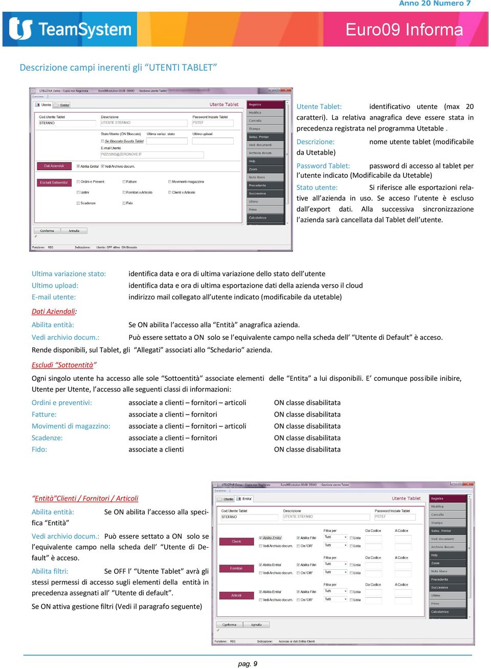 Descrizione: da Utetable) nome utente tablet (modificabile Password Tablet: password di accesso al tablet per l utente indicato (Modificabile da Utetable) Stato utente: Si riferisce alle esportazioni