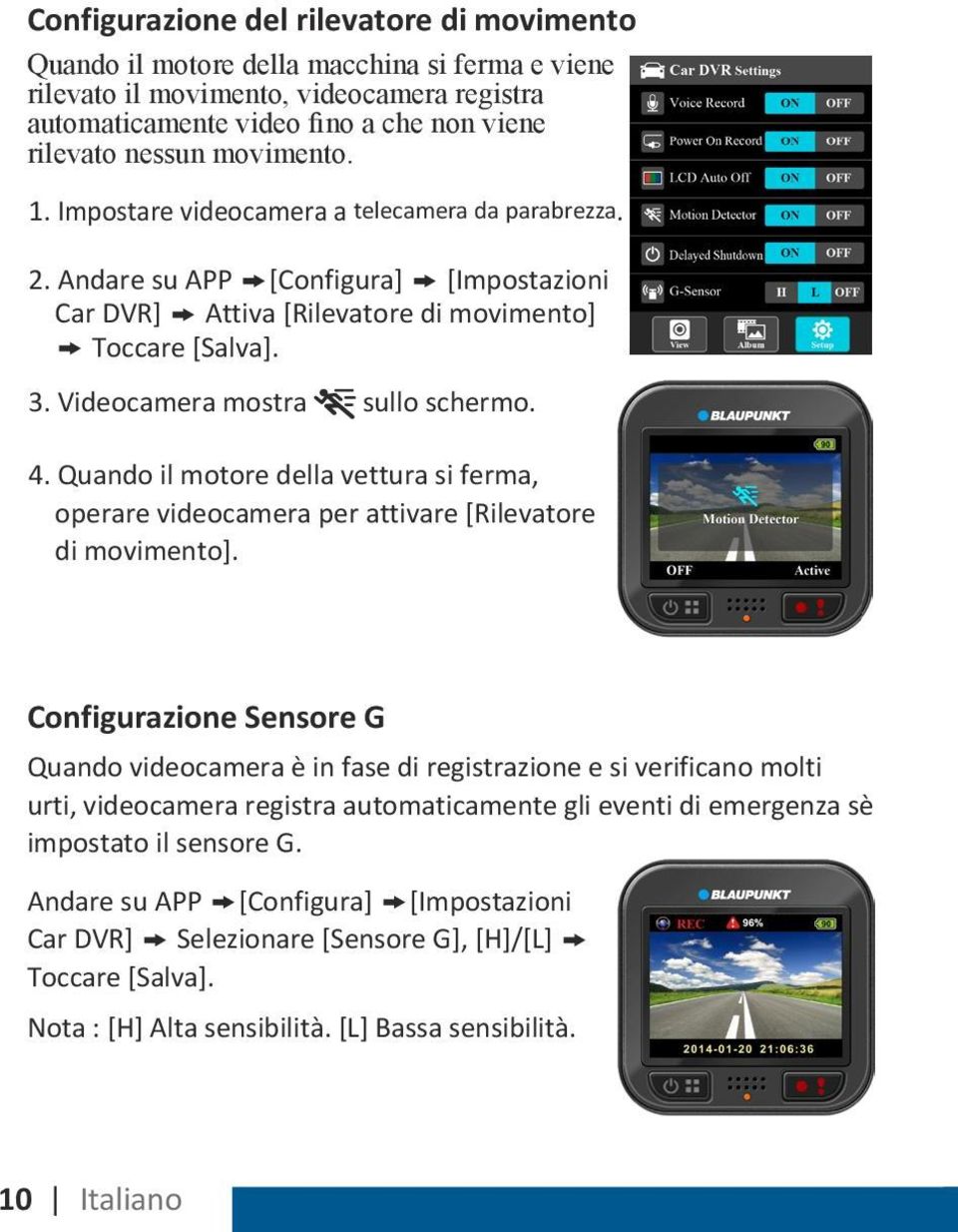 Videocamera mostra sullo schermo. 4. Quando il motore della vettura si ferma, operare videocamera per attivare [Rilevatore di movimento].