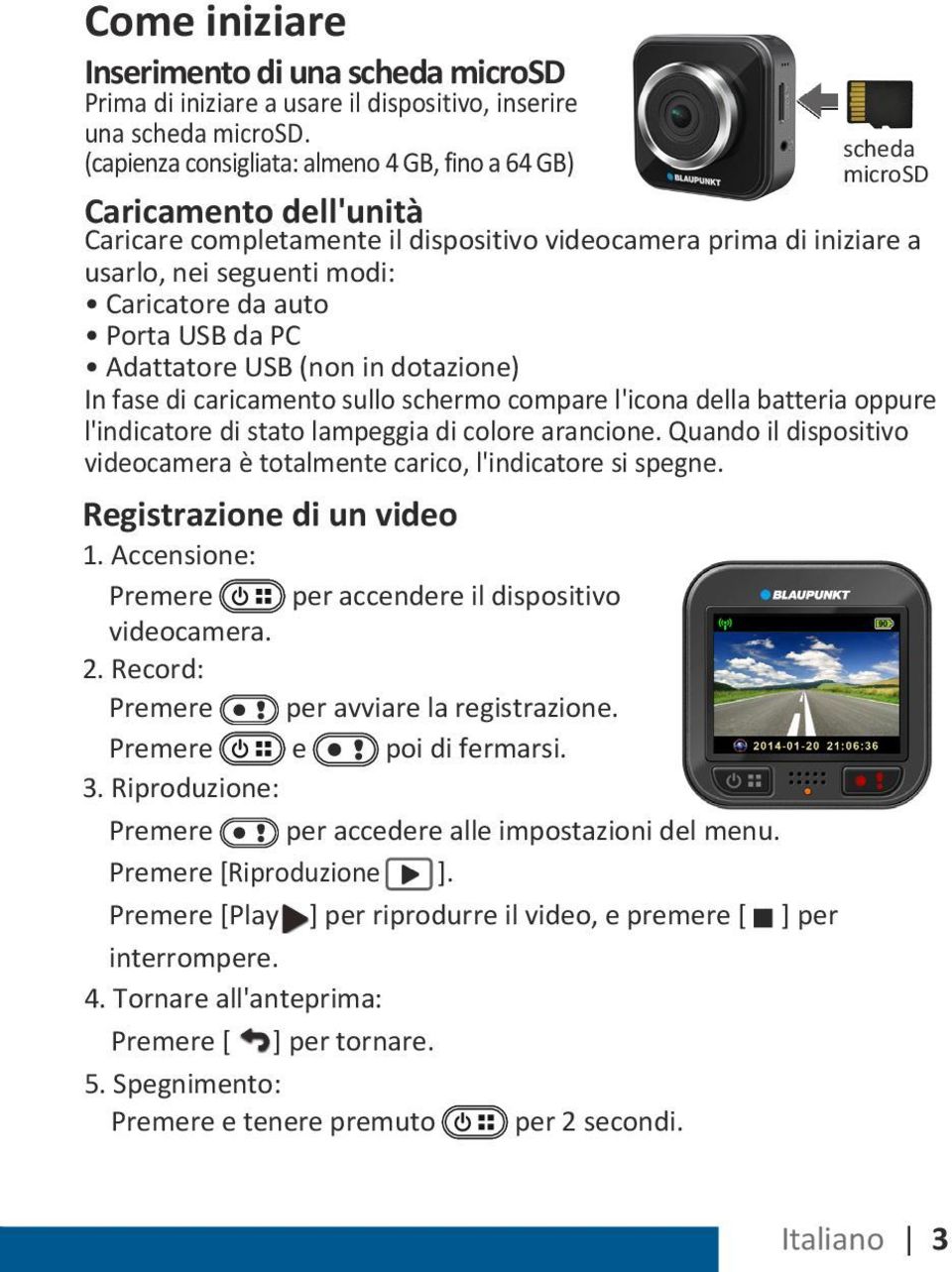 Riproduzione: Premere per accedere alle impostazioni del menu. Premere [Riproduzione ]. Premere [Play ] per riprodurre il video, e premere [ ] per interrompere. 4.