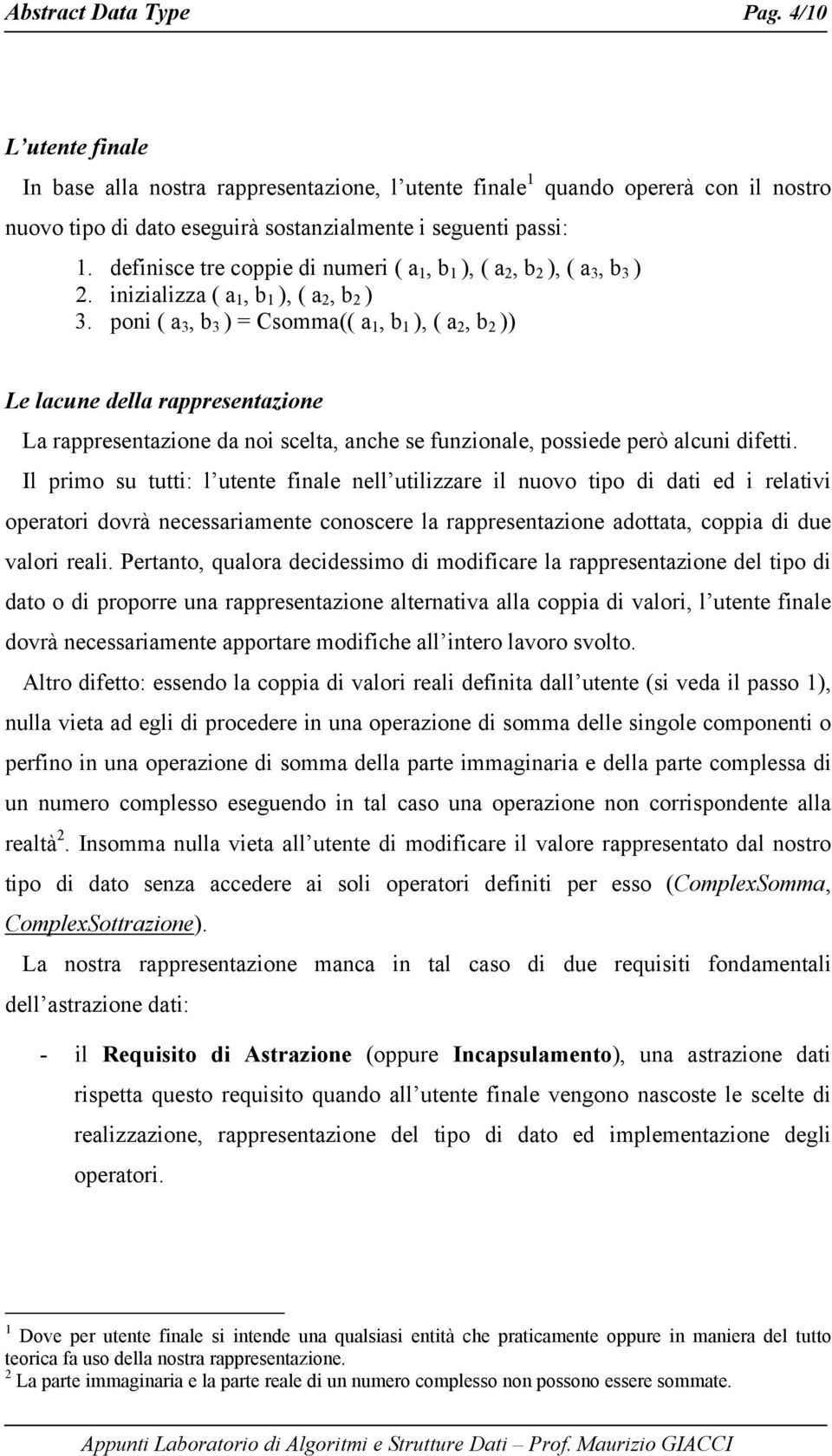 poni ( a 3, b 3 ) = Csomma(( a 1, b 1 ), ( a 2, b 2 )) Le lacune della rappresentazione La rappresentazione da noi scelta, anche se funzionale, possiede però alcuni difetti.