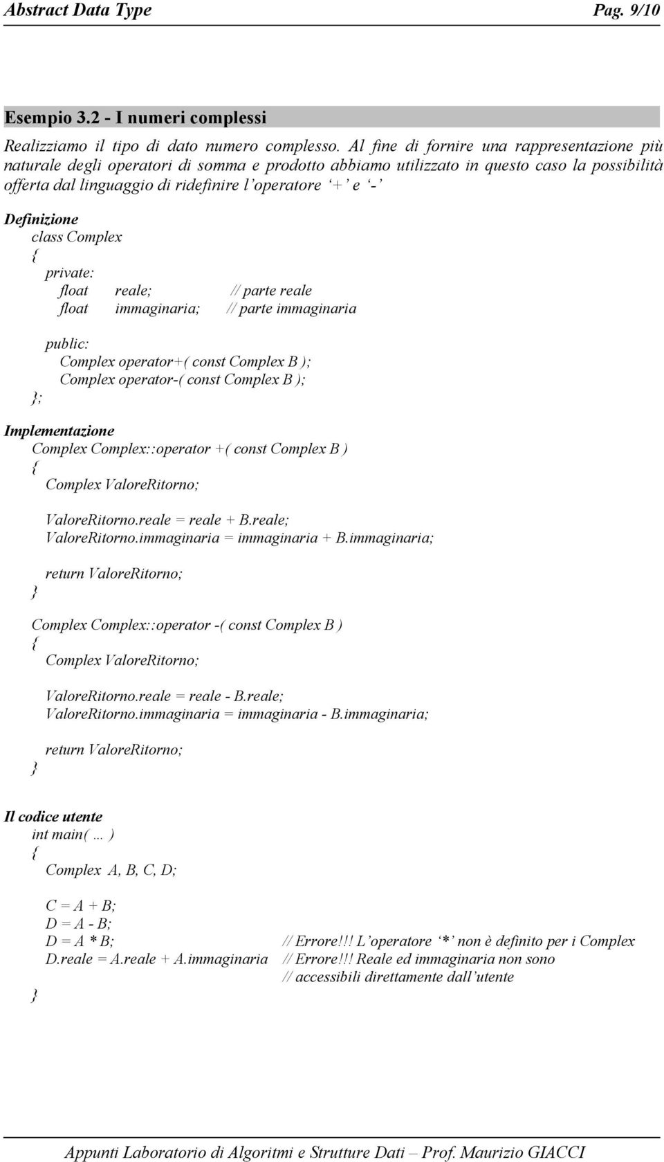 Definizione class Complex private: float reale; // parte reale float immaginaria; // parte immaginaria public: Complex operator+( const Complex B ); Complex operator-( const Complex B ); ;