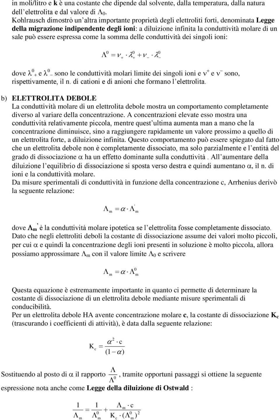 delle onduttività dei singoli ioni: dove e sono le onduttività olri liite dei singoli ioni e e sono, rispettivente, il n. di tioni e di nioni he forno l elettrolit.