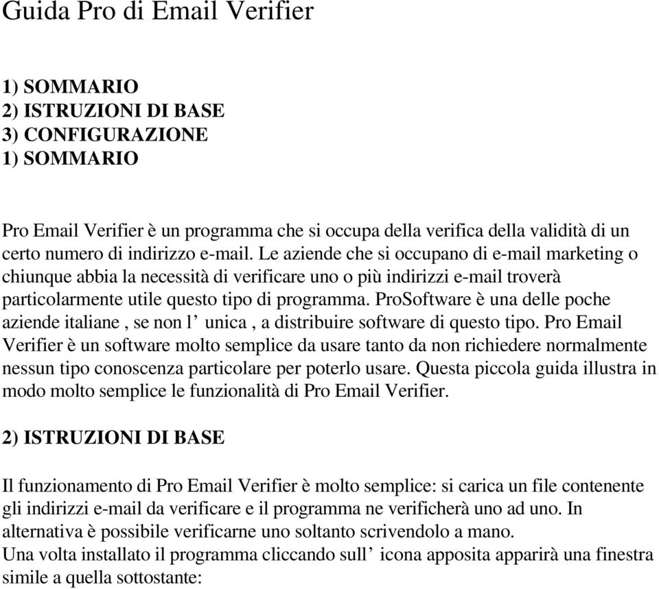 ProSoftware è una delle poche aziende italiane, se non l unica, a distribuire software di questo tipo.