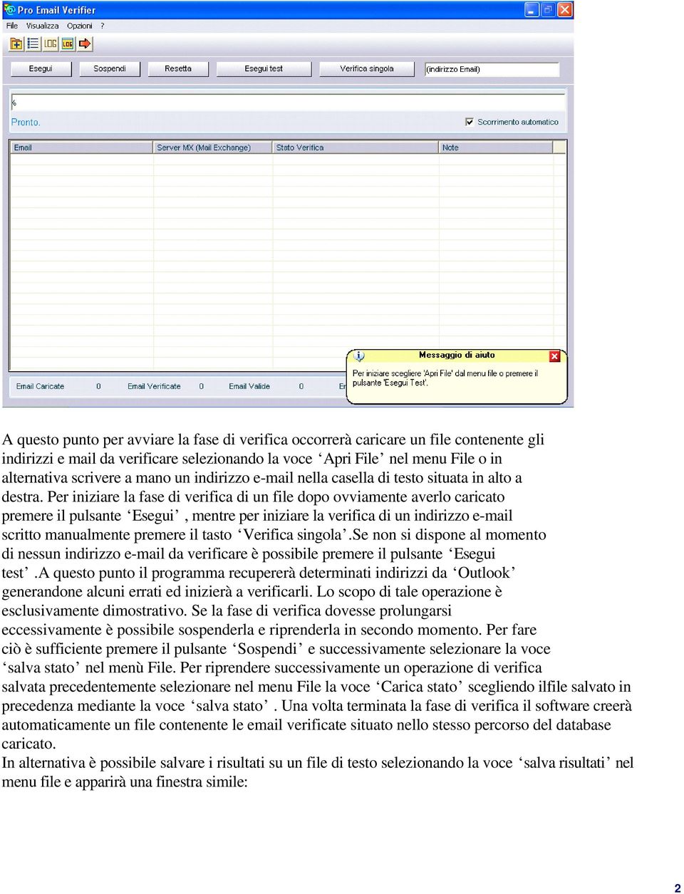 Per iniziare la fase di verifica di un file dopo ovviamente averlo caricato premere il pulsante Esegui, mentre per iniziare la verifica di un indirizzo e-mail scritto manualmente premere il tasto