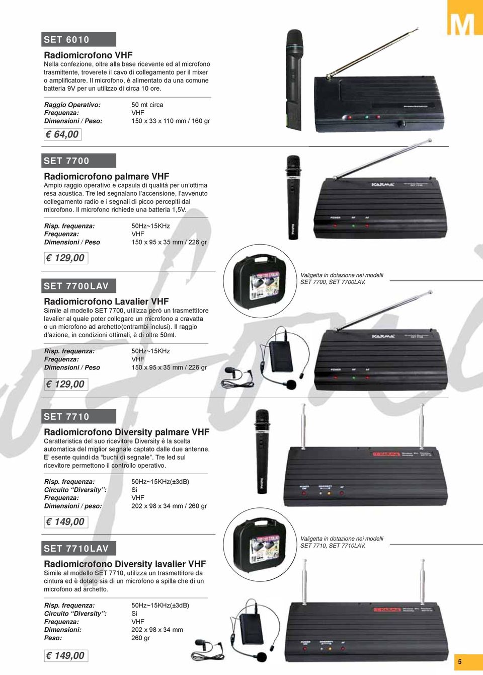 Raggio Operativo: Frequenza: Dimensioni / 64,00 50 mt circa VHF 150 x 33 x 110 mm / 160 gr SET 7700 Radiomicrofono palmare VHF mpio raggio operativo e capsula di qualità per un ottima resa acustica.